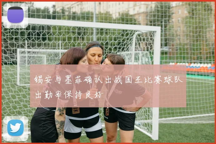 锡安与墨菲确认出战国王比赛球队出勤率保持良好