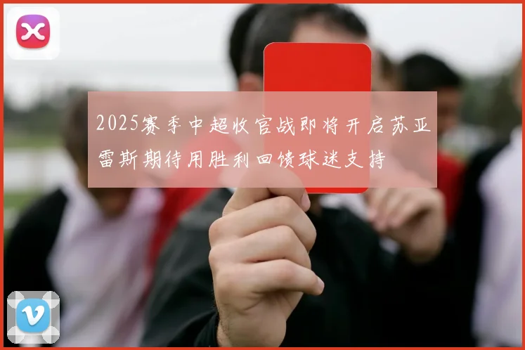 2025赛季中超收官战即将开启苏亚雷斯期待用胜利回馈球迷支持