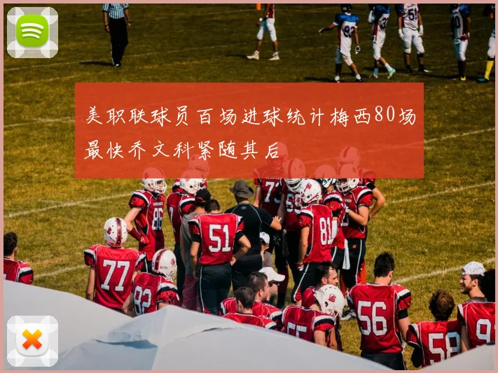 美职联球员百场进球统计梅西80场最快乔文科紧随其后